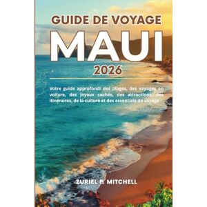 MITCHELL, ZURIEL PAMELA GUIDE DE VOYAGE MAUI 2026: Votre guide approfondi des plages, des voyages en voiture, des joyaux cachés, des attractions, des itinéraires, de la culture et des essentiels de voyage MITCHELL, ZURIEL PAMELA GUIDE DE VOYAGE MAUI 2026: Votre guide approfondi des plages, des voyages en voiture, des joyaux cachés, des attractions, des itinéraires, de la culture et des essentiels de voyage