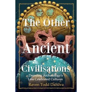 DaSilva, Raven Todd The Other Ancient Civilisations: Decoding Archaeology’s Less Celebrated Cultures (History Gifts, Ancient World History) DaSilva, Raven Todd The Other Ancient Civilisations: Decoding Archaeology’s Less Celebrated Cultures (History Gifts, Ancient World History)