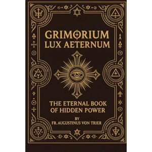 von Trier, Fr. Augustinus GRIMORIUM LUX AETERNUM von Trier, Fr. Augustinus GRIMORIUM LUX AETERNUM