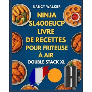 WALKER, NANCY NINJA SL400EUCP LIVRE DE RECETTES POUR FRITEUSE À AIR DOUBLE STACK XL: Des recettes faciles à suivre, des plans de repas équilibrés et des techniques intelligentes pour des résultats quotidiens fiable WALKER, NANCY NINJA SL400EUCP LIVRE DE RECETTES POUR FRITEUSE À AIR DOUBLE STACK XL: Des recettes faciles à suivre, des plans de repas équilibrés et des techniques intelligentes pour des résultats quotidiens fiable