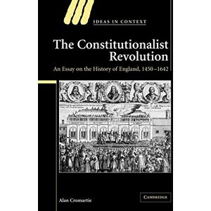 Cromartie, Alan The Constitutionalist Revolution: An Essay on the History of England, 1450-1642: 75 (Ideas in Context, Series Number 75) Cromartie, Alan The Constitutionalist Revolution: An Essay on the History of England, 1450-1642: 75 (Ideas in Context, Series Number 75)