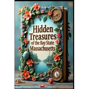 Abdo, Saad Hidden Treasures of the Bay State Massachusetts: Journey Through Unveiled America's Historic Heartland. New England's Crown Jewel. Coastal Charm to Mountain Majesty.Where History Meets Natural Beauty Abdo, Saad Hidden Treasures of the Bay State Massachusetts: Journey Through Unveiled America's Historic Heartland. New England's Crown Jewel. Coastal Charm to Mountain Majesty.Where History Meets Natural Beauty