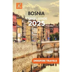 TRAVELS, INKSPIRE BOSNIA Travel Guide 2025: Hidden Towns, Scenic Routes, Local Eats & Cultural Wonders for Smart Explorers Across the Balkans TRAVELS, INKSPIRE BOSNIA Travel Guide 2025: Hidden Towns, Scenic Routes, Local Eats & Cultural Wonders for Smart Explorers Across the Balkans