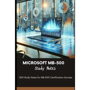Brown, Steve Microsoft MB-500 Study Notes: 500 Study Notes for MB-500 Certification Success Brown, Steve Microsoft MB-500 Study Notes: 500 Study Notes for MB-500 Certification Success