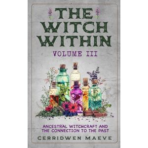 Maeve, Cerridwen The Witch Within, Volume III: Ancestral Witchcraft and the Connection to the Past Maeve, Cerridwen The Witch Within, Volume III: Ancestral Witchcraft and the Connection to the Past