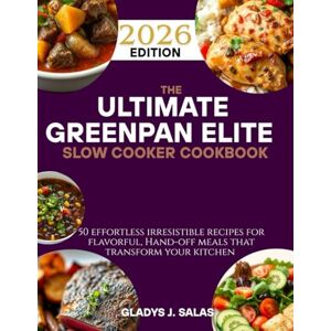 Salas, Gladys j. The Ultimate GreenPan Elite Electric Slow Cooker Cookbook: 50 Effortless Recipes for Flavorful, Hands-Off Meals That Transform Your Kitchen Salas, Gladys j. The Ultimate GreenPan Elite Electric Slow Cooker Cookbook: 50 Effortless Recipes for Flavorful, Hands-Off Meals That Transform Your Kitchen