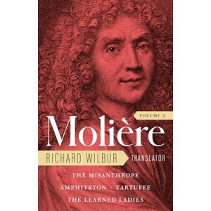 Moliere : The Complete Richard Wilbur Translations, Volume 2: The Misanthrope / Amphitryon / Tartuffe / The Learned Ladies Moliere : The Complete Richard Wilbur Translations, Volume 2: The Misanthrope / Amphitryon / Tartuffe / The Learned Ladies