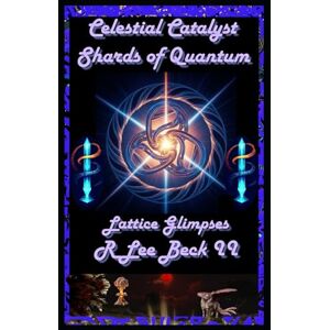 Lee Celestial Catalyst: Shards of Quantum, Lattice Glimpses Lee Celestial Catalyst: Shards of Quantum, Lattice Glimpses