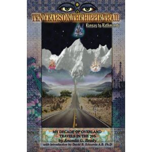 Brady, Ananda G Ten Years on the Hippie Trail: Kansas to Kathmandu Brady, Ananda G Ten Years on the Hippie Trail: Kansas to Kathmandu