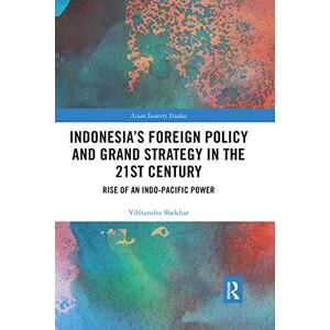 Shekhar, Vibhanshu Indonesia’s Foreign Policy and Grand Strategy in the 21st Century: Rise of an Indo-Pacific Power (Asian Security Studies) Shekhar, Vibhanshu Indonesia’s Foreign Policy and Grand Strategy in the 21st Century: Rise of an Indo-Pacific Power (Asian Security Studies)