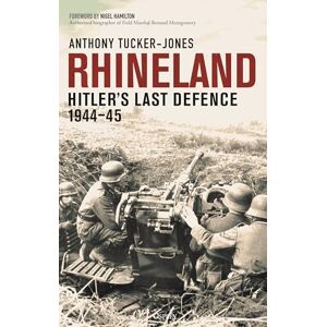 Tucker-Jones, Anthony Rhineland: Hitler’s Last Defence, 1944–45 Tucker-Jones, Anthony Rhineland: Hitler’s Last Defence, 1944–45