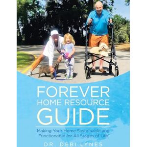 Lynes, Dr Debi Forever Home Resource Guide: Making Your Home Sustainable and Functionable for All Stages of Life Lynes, Dr Debi Forever Home Resource Guide: Making Your Home Sustainable and Functionable for All Stages of Life