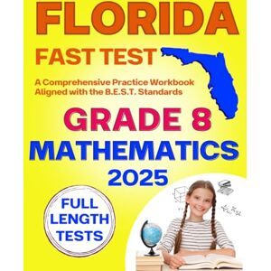 Collins, Leo D. Florida FAST Test Prep Grade 8 Mathematics: A Comprehensive Practice Workbook with Full-Length FAST Mathematics Tests (Florida FAST Assessment Practice Grade 8) Collins, Leo D. Florida FAST Test Prep Grade 8 Mathematics: A Comprehensive Practice Workbook with Full-Length FAST Mathematics Tests (Florida FAST Assessment Practice Grade 8)