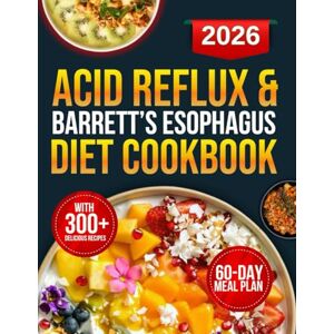 Blackfoot, Helen Acid Reflux & Barrett’s Esophagus Diet Cookbook: 300+ Science-Backed Recipes Designed to Combat GERD, Reduce LPR Symptoms, and Prevent Heartburn Using Low-Acid, Alkaline-Forming Foods Blackfoot, Helen Acid Reflux & Barrett’s Esophagus Diet Cookbook: 300+ Science-Backed Recipes Designed to Combat GERD, Reduce LPR Symptoms, and Prevent Heartburn Using Low-Acid, Alkaline-Forming Foods