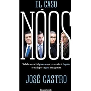 Castro, José El caso Nóos: Toda la verdad del proceso que conmocionó España, contada por su juez y protagonista (No ficción) Castro, José El caso Nóos: Toda la verdad del proceso que conmocionó España, contada por su juez y protagonista (No ficción)