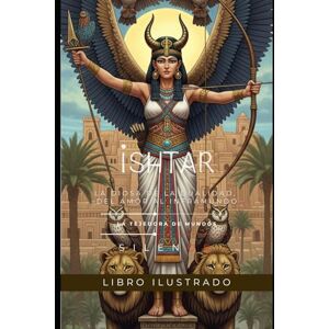 (SILENOS), La Tejedora de Mundos ISHTAR: La Diosa de la Dualidad, del Amor al Inframundo (MESOPOTAMIA) (SILENOS), La Tejedora de Mundos ISHTAR: La Diosa de la Dualidad, del Amor al Inframundo (MESOPOTAMIA)