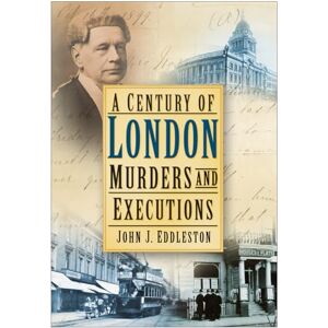 Eddleston, John J. A Century of London Murders and Executions Eddleston, John J. A Century of London Murders and Executions