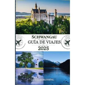 Blessing, David Schwangau Guía de viajes 2025: Experimente los castillos de cuento de hadas de Schwangau, los senderos alpinos y las tradiciones bávaras en el corazón de los Alpes. Blessing, David Schwangau Guía de viajes 2025: Experimente los castillos de cuento de hadas de Schwangau, los senderos alpinos y las tradiciones bávaras en el corazón de los Alpes.