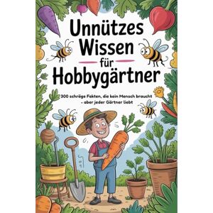 Grappasonno, Christina Unnützes Wissen für Hobbygärtner: 300 schräge Fakten, die kein Mensch braucht – aber jeder Gärtner liebt Grappasonno, Christina Unnützes Wissen für Hobbygärtner: 300 schräge Fakten, die kein Mensch braucht – aber jeder Gärtner liebt
