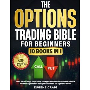 Craig, Eugene The Options Trading Bible for Beginners: Learn the Shockingly Simple 4-Step Strategy to Make Your First Profitable Trades in Just a Few Days and Start Earn Weekly Passive Income No Experience Needed Craig, Eugene The Options Trading Bible for Beginners: Learn the Shockingly Simple 4-Step Strategy to Make Your First Profitable Trades in Just a Few Days and Start Earn Weekly Passive Income No Experience Needed