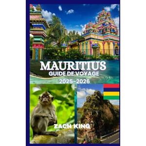 KING, ZACH MAURITIUS GUIDE DE VOYAGE 2025-2026: « Un voyage intemporel à travers le paradis, la culture, le confort et la découverte à l'île Maurice 2025-2026 » (Trésors du Monde) KING, ZACH MAURITIUS GUIDE DE VOYAGE 2025-2026: « Un voyage intemporel à travers le paradis, la culture, le confort et la découverte à l'île Maurice 2025-2026 » (Trésors du Monde)