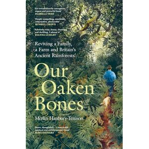 Hanbury-Tenison, Merlin Our Oaken Bones: Reviving a Family, a Farm and Britain’s Ancient Rainforests Shortlisted for the Wainwright Prize 2025 Hanbury-Tenison, Merlin Our Oaken Bones: Reviving a Family, a Farm and Britain’s Ancient Rainforests Shortlisted for the Wainwright Prize 2025