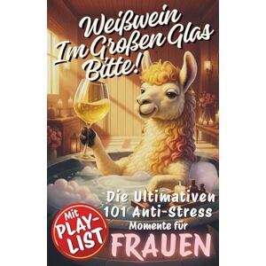 Sommerfeld, Ella Weißwein im großen Glas, Bitte! Die ultimativen 101 Anti-Stress-Momente für FRAUEN: Das perfekte Geschenk für gestresste Heldinnen – Lachen, ... pur. Mehr Gelassenheit, weniger Drama. Sommerfeld, Ella Weißwein im großen Glas, Bitte! Die ultimativen 101 Anti-Stress-Momente für FRAUEN: Das perfekte Geschenk für gestresste Heldinnen – Lachen, ... pur. Mehr Gelassenheit, weniger Drama.