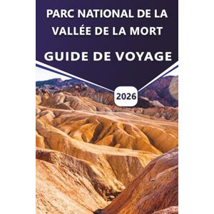 Grier, Wilma B. PARC NATIONAL DE LA VALLÉE DE LA MORT GUIDE DE VOYAGE 2026: Conseils de voyage essentiels, attractions incontournables, sentiers de randonnée et ... les plus emblématiques des États-Unis Grier, Wilma B. PARC NATIONAL DE LA VALLÉE DE LA MORT GUIDE DE VOYAGE 2026: Conseils de voyage essentiels, attractions incontournables, sentiers de randonnée et ... les plus emblématiques des États-Unis