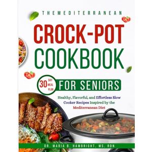 HAMBRIGHT MS RDN, DR. MARIA B. THE MEDITERRANEAN COOKBOOK CROCK-POT: Healthy, Flavorful, and Effortless Slow Cooker Recipes Inspired by the Mediterranean Diet HAMBRIGHT MS RDN, DR. MARIA B. THE MEDITERRANEAN COOKBOOK CROCK-POT: Healthy, Flavorful, and Effortless Slow Cooker Recipes Inspired by the Mediterranean Diet