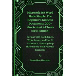 Harrison, Shen Hao Microsoft 365 Word Made Simple: The Beginner's Guide to Documents, 200+ Shortcuts & AI Tools (New Edition): Format with Confidence, Write Faster, and ... Instructions with Practice Exercises Harrison, Shen Hao Microsoft 365 Word Made Simple: The Beginner's Guide to Documents, 200+ Shortcuts & AI Tools (New Edition): Format with Confidence, Write Faster, and ... Instructions with Practice Exercises