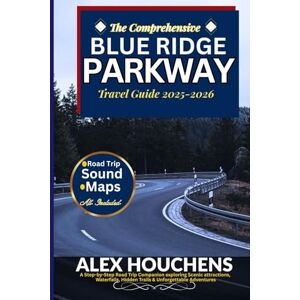 HOUCHENS, ALEX The Comprehensive Blue Ridge Parkway Travel Guide 2025-2026: A Step-by-Step Road Trip Companion exploring Scenic attractions, Waterfalls, Hidden Trails & Unforgettable Adventures HOUCHENS, ALEX The Comprehensive Blue Ridge Parkway Travel Guide 2025-2026: A Step-by-Step Road Trip Companion exploring Scenic attractions, Waterfalls, Hidden Trails & Unforgettable Adventures