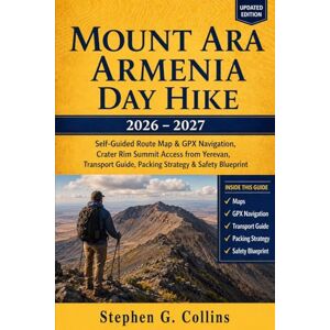 Collins, Stephen G. MOUNT ARA ARMENIA DAY HIKE 2026–2027: Self-Guided Route Map & GPX Navigation, Crater Rim Summit Access from Yerevan, Transport Guide, Packing Strategy & Safety Blueprint Collins, Stephen G. MOUNT ARA ARMENIA DAY HIKE 2026–2027: Self-Guided Route Map & GPX Navigation, Crater Rim Summit Access from Yerevan, Transport Guide, Packing Strategy & Safety Blueprint