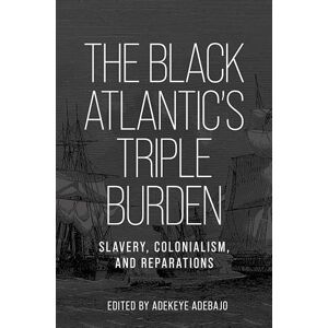 Adebajo, Adekeye The Black Atlantic’s Triple Burden: Slavery, Colonialism, and Reparations Adebajo, Adekeye The Black Atlantic’s Triple Burden: Slavery, Colonialism, and Reparations