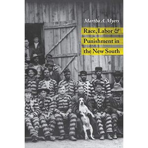 Myers, Martha A. Race, Labor and Punishment in the New South (History of Crime & Criminal Justice S.) Myers, Martha A. Race, Labor and Punishment in the New South (History of Crime & Criminal Justice S.)