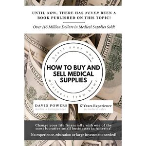 Powers, David How To Buy and Sell Medical Supplies: Start Your Own Business From Home Powers, David How To Buy and Sell Medical Supplies: Start Your Own Business From Home