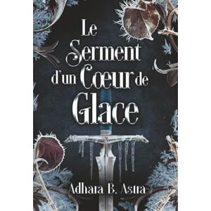 B. Astra, Adhara Le Serment d'un Cœur de Glace Romantasy sombre: L'étreinte du Sang Maudit II B. Astra, Adhara Le Serment d'un Cœur de Glace Romantasy sombre: L'étreinte du Sang Maudit II