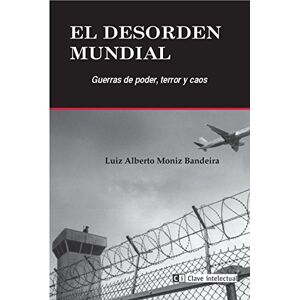 Moniz Bandeira, Luis Alberto El desorden mundial : guerras de poder, terror y caos Moniz Bandeira, Luis Alberto El desorden mundial : guerras de poder, terror y caos