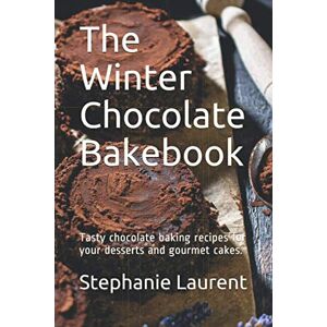 Laurent, Stephanie The Winter Chocolate Bakebook: Tasty chocolate baking recipes for your desserts and gourmet cakes. Laurent, Stephanie The Winter Chocolate Bakebook: Tasty chocolate baking recipes for your desserts and gourmet cakes.