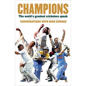 Coward, Mike Champions: The World's Greatest Cricketers Speak Coward, Mike Champions: The World's Greatest Cricketers Speak
