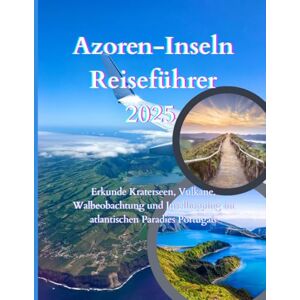 Lone, Boaz Azoren Reiseführer 2025: Erkunde Kraterseen, Vulkane, Walbeobachtung und Inselhopping im atlantischen Paradies Portugals Lone, Boaz Azoren Reiseführer 2025: Erkunde Kraterseen, Vulkane, Walbeobachtung und Inselhopping im atlantischen Paradies Portugals