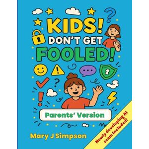 Simpson, Mary J Kids! Don’t Get Fooled! Parents' Version: How to spot scams and ask for help when things don’t feel right Simpson, Mary J Kids! Don’t Get Fooled! Parents' Version: How to spot scams and ask for help when things don’t feel right