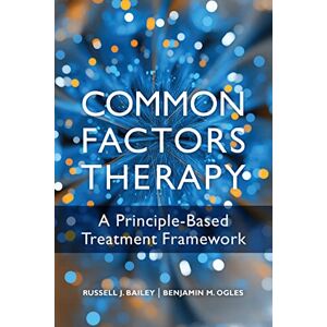 American Psychological Association Common Factors Therapy: A Principle-Based Treatment Framework American Psychological Association Common Factors Therapy: A Principle-Based Treatment Framework