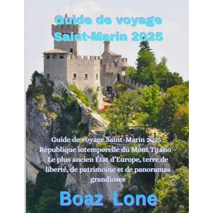 Lone, Boaz Guide de voyage Saint-Marin 2025: Guide de voyage Saint-Marin 2025 : République intemporelle du Mont Titano – Le plus ancien État d’Europe, terre de liberté, de patrimoine et de panoramas grandioses Lone, Boaz Guide de voyage Saint-Marin 2025: Guide de voyage Saint-Marin 2025 : République intemporelle du Mont Titano – Le plus ancien État d’Europe, terre de liberté, de patrimoine et de panoramas grandioses