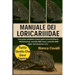 Cavalli, Bianca MANUALE DEI LORICARIIDAE: Una guida completa ai pesci gatto loricaridi (Pleco): alimentazione, requisiti della vasca, controllo delle alghe, riproduzione e cura Cavalli, Bianca MANUALE DEI LORICARIIDAE: Una guida completa ai pesci gatto loricaridi (Pleco): alimentazione, requisiti della vasca, controllo delle alghe, riproduzione e cura