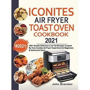 Brandon, John Iconites Air Fryer Toast Oven Cookbook 2021: 1001 Simple Delicious Low Fat Recipes Cooked By Your Iconites Air Fryer Toast Oven for Beginners & Advanced Users Brandon, John Iconites Air Fryer Toast Oven Cookbook 2021: 1001 Simple Delicious Low Fat Recipes Cooked By Your Iconites Air Fryer Toast Oven for Beginners & Advanced Users