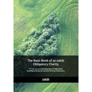 zakāt The Basic Book of az- Obligatory Charity: P r i m a r y L e v e l (Including Space To Make Notes) According to the Qur`ān, sunnah & the Pious Predecessors. zakāt The Basic Book of az- Obligatory Charity: P r i m a r y L e v e l (Including Space To Make Notes) According to the Qur`ān, sunnah & the Pious Predecessors.
