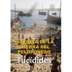 de Atenas, Tucídides HISTORIA DE LA GUERRA DEL PELOPONESO (Translated) (Annotated) de Atenas, Tucídides HISTORIA DE LA GUERRA DEL PELOPONESO (Translated) (Annotated)