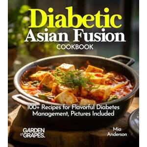 Anderson, Mia Diabetic Asian Fusion Cookbook: 100+ Recipes for Flavorful Diabetes Management, Pictures Included (Diabetes Kitchen) Anderson, Mia Diabetic Asian Fusion Cookbook: 100+ Recipes for Flavorful Diabetes Management, Pictures Included (Diabetes Kitchen)