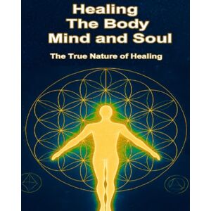 Cook, Jamie Healing The Body, Mind, and Soul: The True Nature Of Healing Cook, Jamie Healing The Body, Mind, and Soul: The True Nature Of Healing