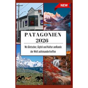 Greg, Johann PATAGONIEN REISEFÜHRER 2026: Wo Gletscher, Gipfel und Kultur amRande der Welt aufeinandertreffen. Greg, Johann PATAGONIEN REISEFÜHRER 2026: Wo Gletscher, Gipfel und Kultur amRande der Welt aufeinandertreffen.